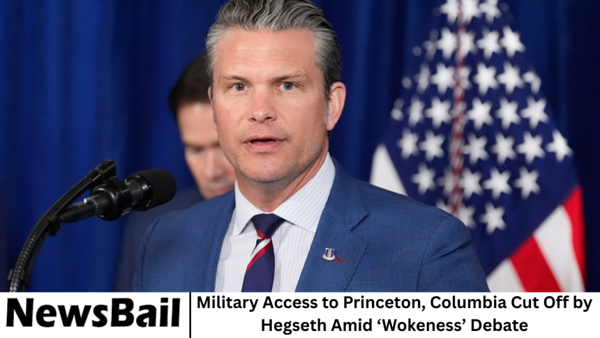 Military Access to Princeton, Columbia Cut Off by Hegseth Amid ‘Wokeness’ Debate